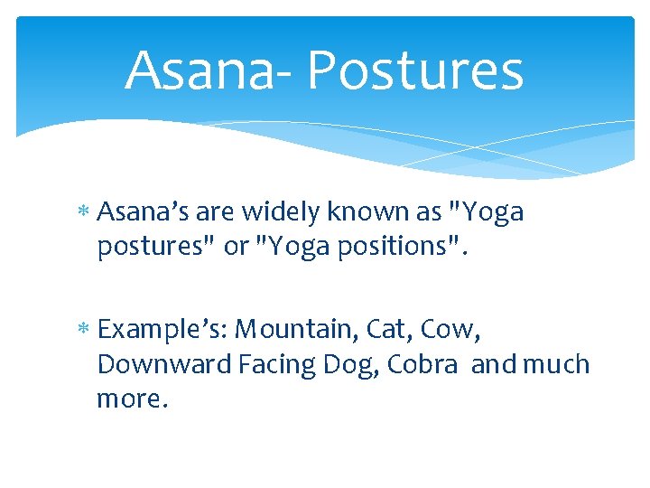 Asana- Postures Asana’s are widely known as "Yoga postures" or "Yoga positions". Example’s: Mountain,