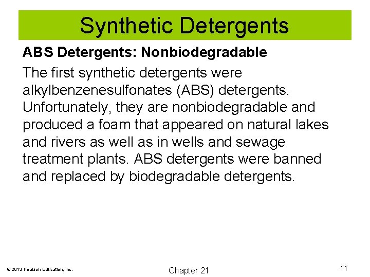 Synthetic Detergents ABS Detergents: Nonbiodegradable The first synthetic detergents were alkylbenzenesulfonates (ABS) detergents. Unfortunately,