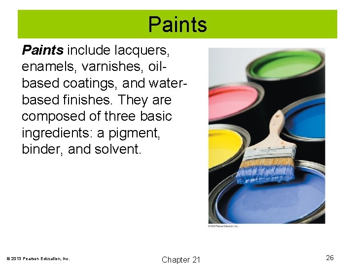 Paints include lacquers, enamels, varnishes, oilbased coatings, and waterbased finishes. They are composed of