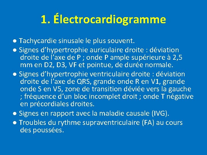 1. Électrocardiogramme ● Tachycardie sinusale le plus souvent. ● Signes d’hypertrophie auriculaire droite :