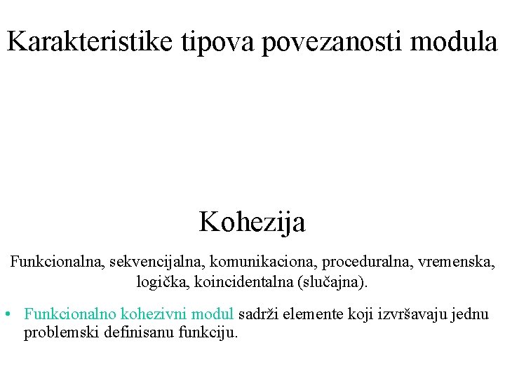 Karakteristike tipova povezanosti modula Kohezija Funkcionalna, sekvencijalna, komunikaciona, proceduralna, vremenska, logička, koincidentalna (slučajna). •