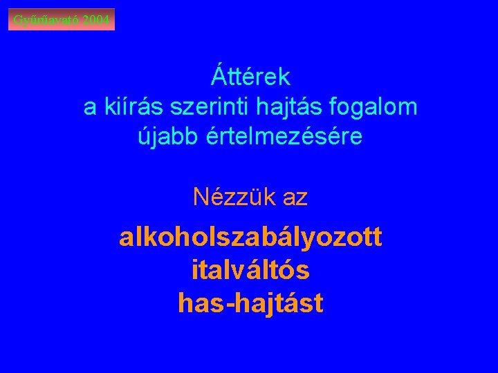 Gyűrűavató 2004 Áttérek a kiírás szerinti hajtás fogalom újabb értelmezésére Nézzük az alkoholszabályozott italváltós