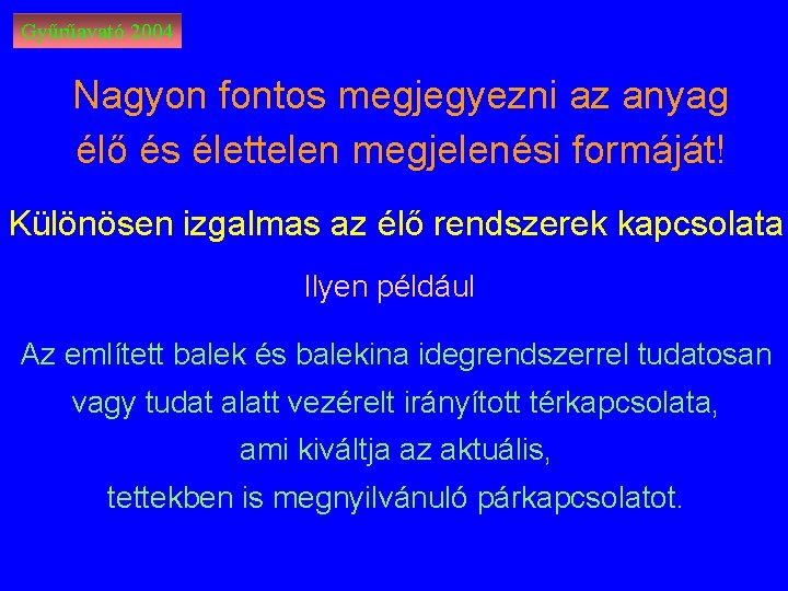 Gyűrűavató 2004 Nagyon fontos megjegyezni az anyag élő és élettelen megjelenési formáját! Különösen izgalmas