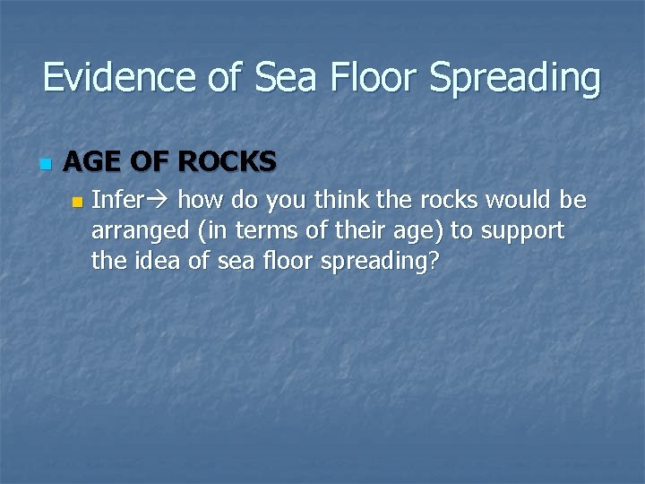 Evidence of Sea Floor Spreading n AGE OF ROCKS n Infer how do you