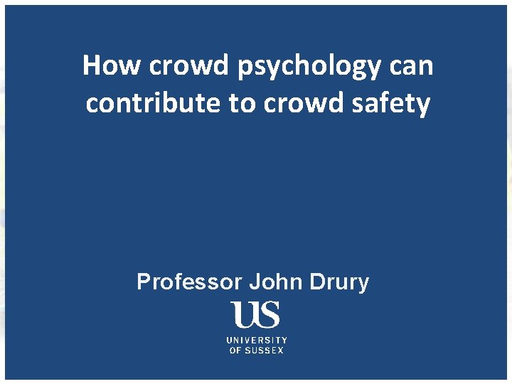 How crowd psychology can contribute to crowd safety Professor John Drury 