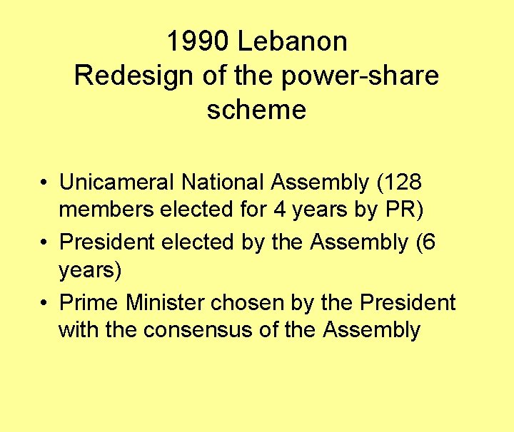 1990 Lebanon Redesign of the power-share scheme • Unicameral National Assembly (128 members elected