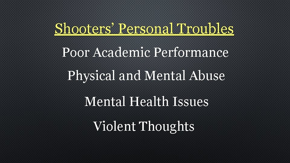 Shooters’ Personal Troubles Poor Academic Performance Physical and Mental Abuse Mental Health Issues Violent