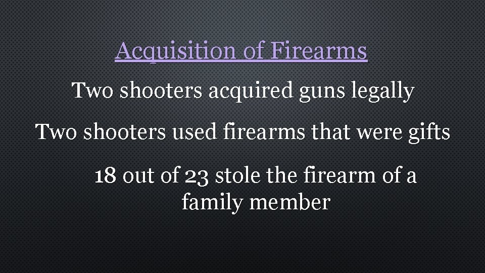 Acquisition of Firearms Two shooters acquired guns legally Two shooters used firearms that were