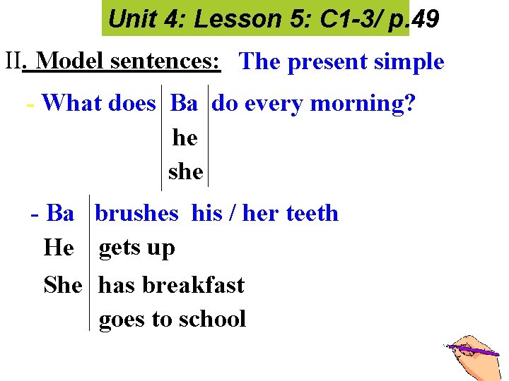 Unit 4: Lesson 5: C 1 3/ p. 49 II. Model sentences: The present