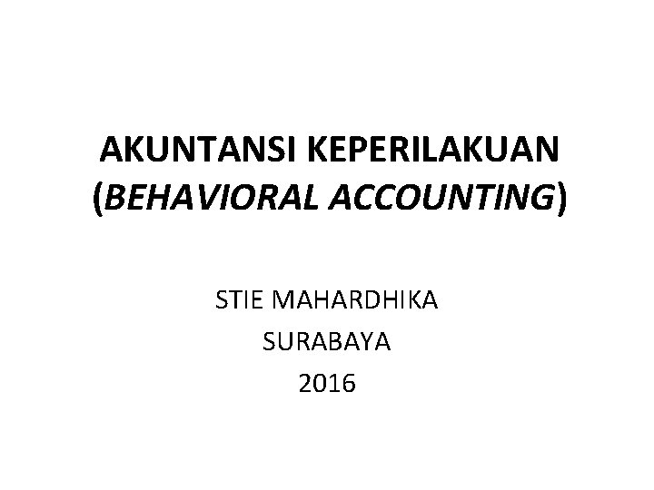 AKUNTANSI KEPERILAKUAN (BEHAVIORAL ACCOUNTING) STIE MAHARDHIKA SURABAYA 2016 
