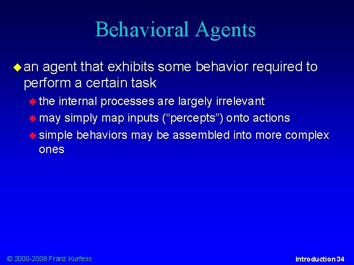 Behavioral Agents an agent that exhibits some behavior required to perform a certain task