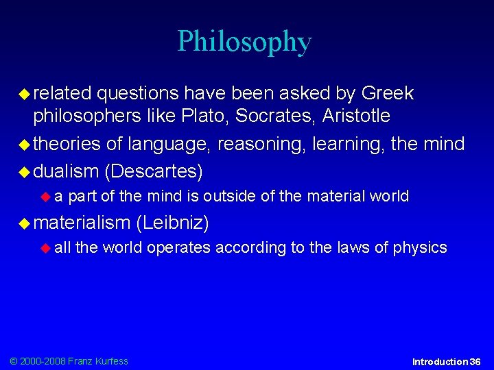 Philosophy related questions have been asked by Greek philosophers like Plato, Socrates, Aristotle theories