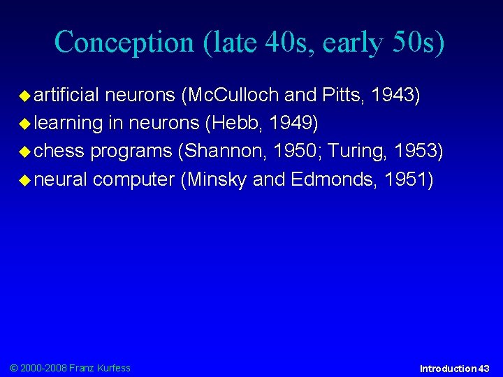 Conception (late 40 s, early 50 s) artificial neurons (Mc. Culloch and Pitts, 1943)