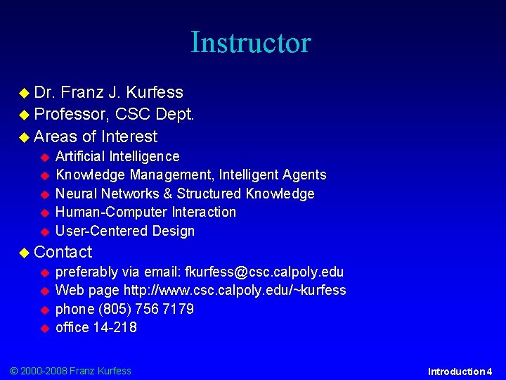 Instructor Dr. Franz J. Kurfess Professor, CSC Dept. Areas of Interest Artificial Intelligence Knowledge