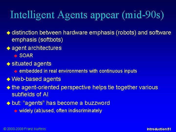 Intelligent Agents appear (mid-90 s) distinction between hardware emphasis (robots) and software emphasis (softbots)