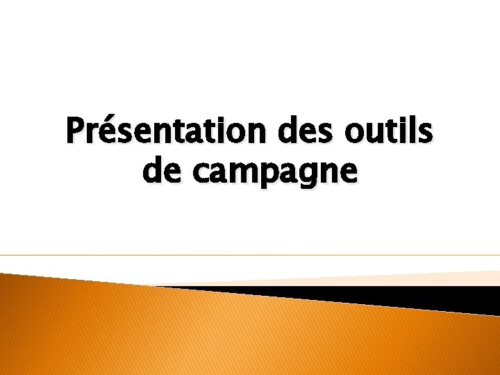 Présentation des outils de campagne 