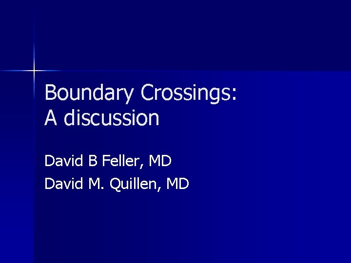 Boundary Crossings: A discussion David B Feller, MD David M. Quillen, MD 