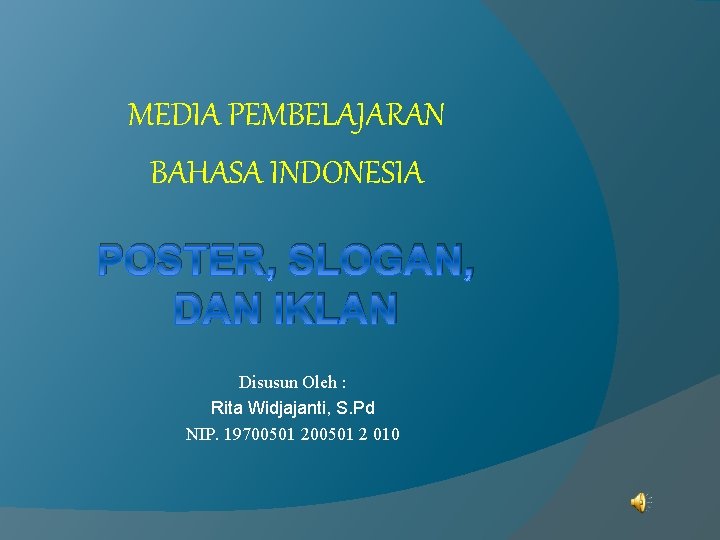 MEDIA PEMBELAJARAN BAHASA INDONESIA POSTER, SLOGAN, DAN IKLAN Disusun Oleh : Rita Widjajanti, S.