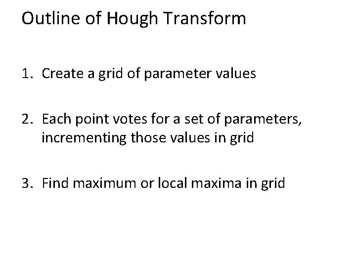 Outline of Hough Transform 1. Create a grid of parameter values 2. Each point