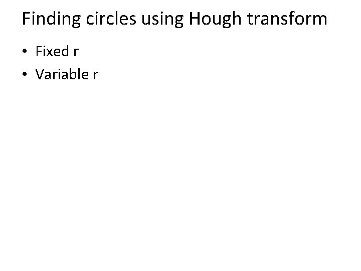 Finding circles using Hough transform • Fixed r • Variable r 