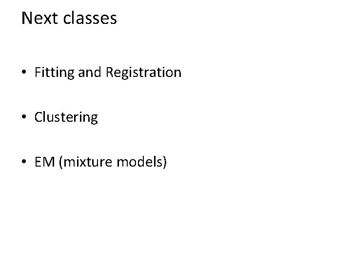 Next classes • Fitting and Registration • Clustering • EM (mixture models) 