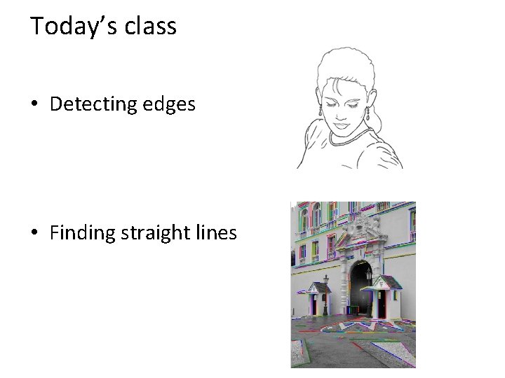 Today’s class • Detecting edges • Finding straight lines 