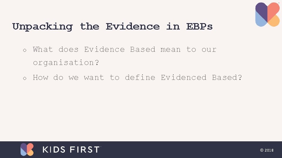 Unpacking the Evidence in EBPs o What does Evidence Based mean to our organisation? Unpacking the Evidence in EBPs o What does Evidence Based mean to our organisation?