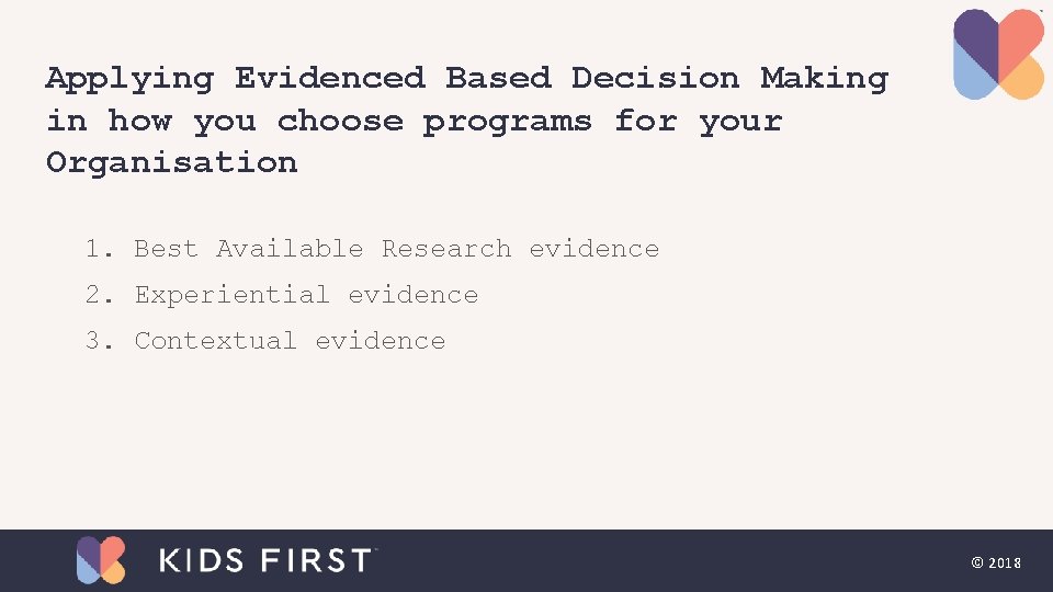 Applying Evidenced Based Decision Making in how you choose programs for your Organisation 1. Applying Evidenced Based Decision Making in how you choose programs for your Organisation 1.