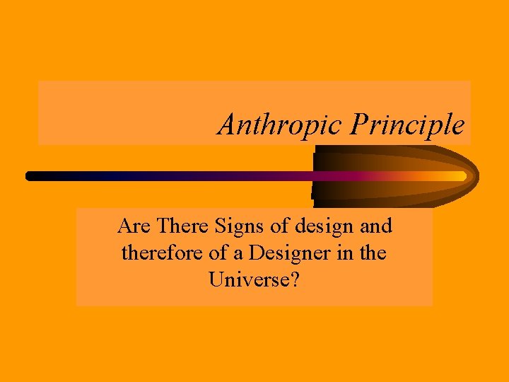 Anthropic Principle Are There Signs of design and therefore of a Designer in the