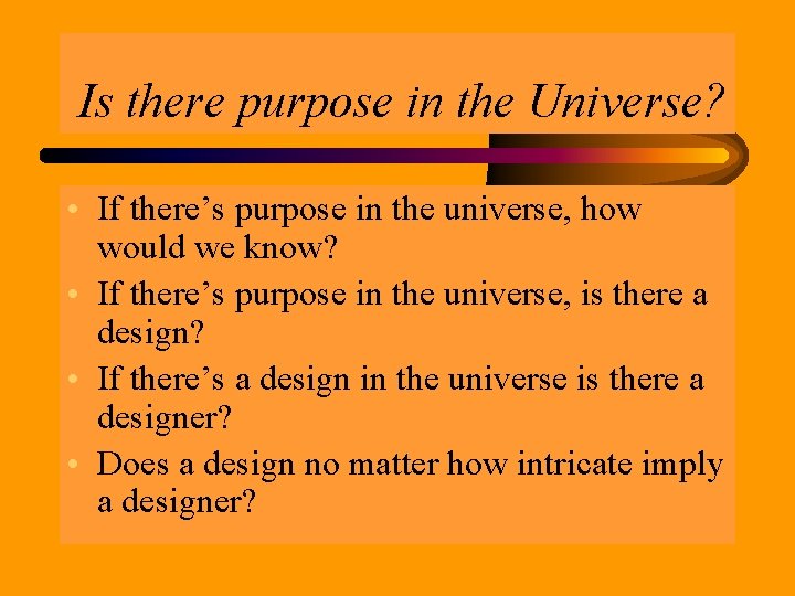 Is there purpose in the Universe? • If there’s purpose in the universe, how