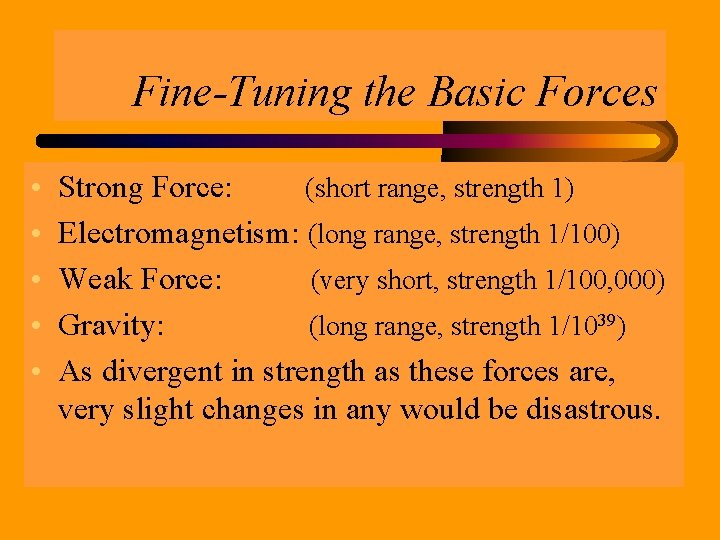 Fine-Tuning the Basic Forces • • • Strong Force: (short range, strength 1) Electromagnetism: