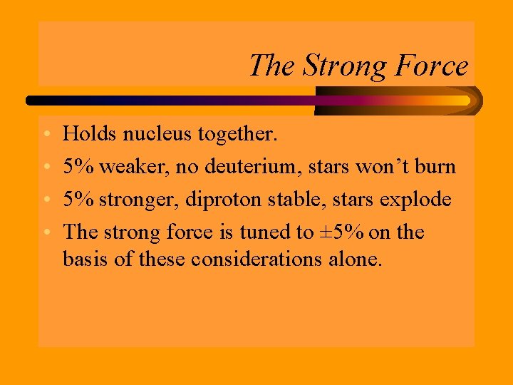 The Strong Force • • Holds nucleus together. 5% weaker, no deuterium, stars won’t