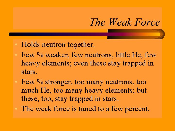 The Weak Force • Holds neutron together. • Few % weaker, few neutrons, little