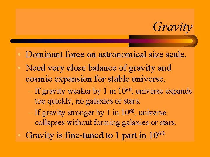 Gravity • Dominant force on astronomical size scale. • Need very close balance of