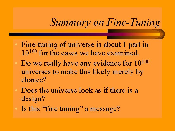 Summary on Fine-Tuning • Fine-tuning of universe is about 1 part in 10100 for