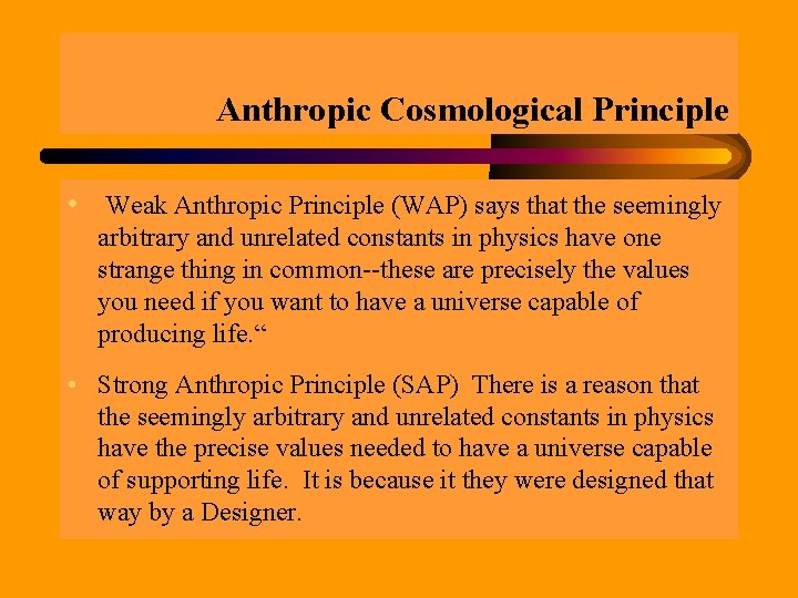 Anthropic Cosmological Principle • Weak Anthropic Principle (WAP) says that the seemingly arbitrary and