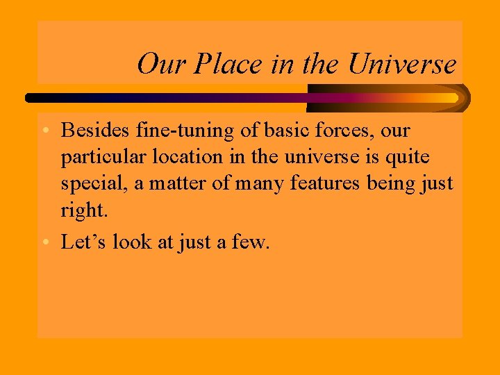 Our Place in the Universe • Besides fine-tuning of basic forces, our particular location