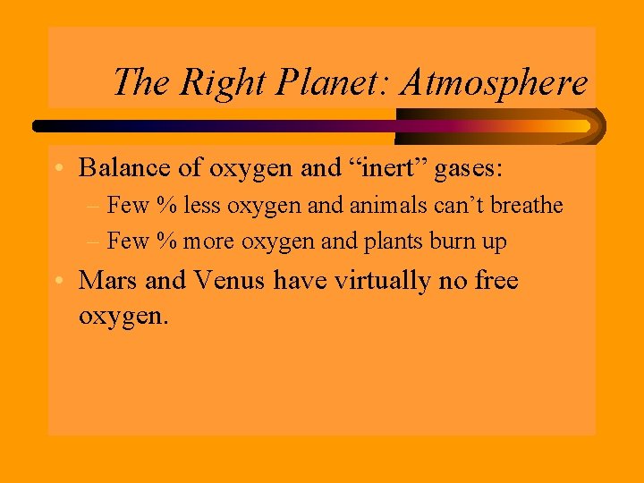 The Right Planet: Atmosphere • Balance of oxygen and “inert” gases: – Few %