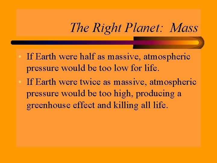The Right Planet: Mass • If Earth were half as massive, atmospheric pressure would