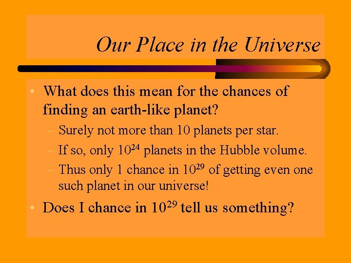 Our Place in the Universe • What does this mean for the chances of