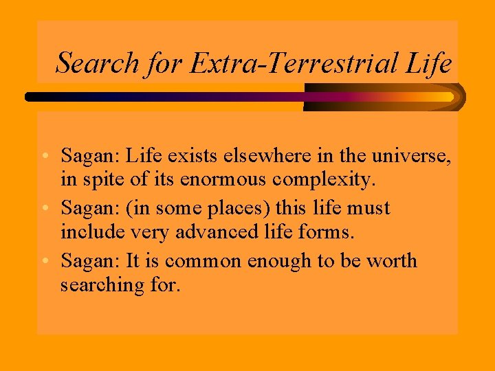 Search for Extra-Terrestrial Life • Sagan: Life exists elsewhere in the universe, in spite