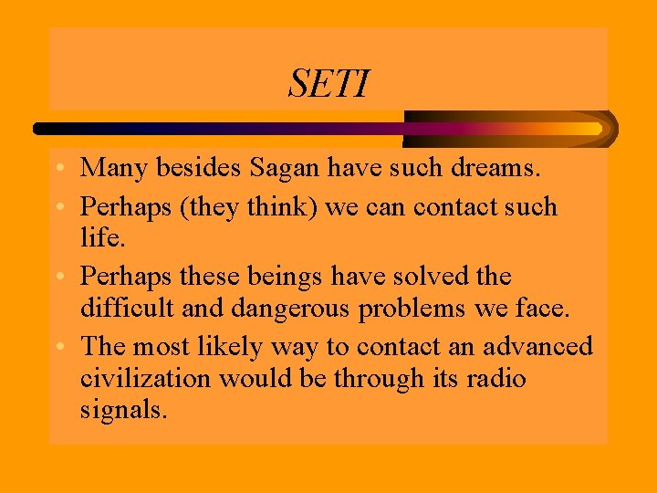 SETI • Many besides Sagan have such dreams. • Perhaps (they think) we can