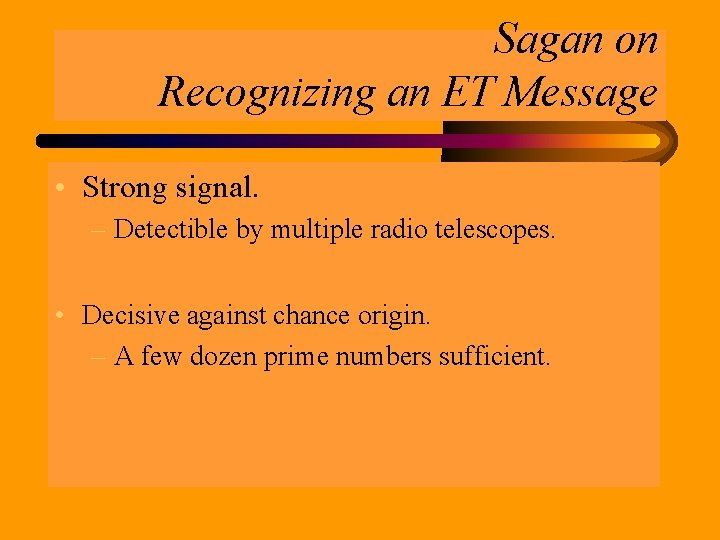 Sagan on Recognizing an ET Message • Strong signal. – Detectible by multiple radio