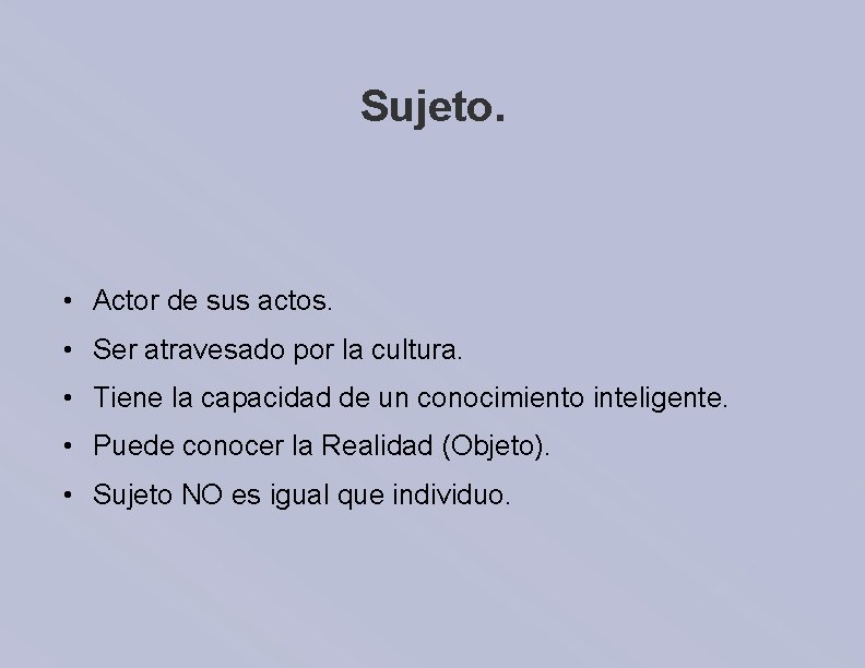 Sujeto. • Actor de sus actos. • Ser atravesado por la cultura. • Tiene