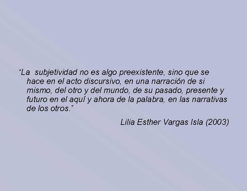 “La subjetividad no es algo preexistente, sino que se hace en el acto discursivo,