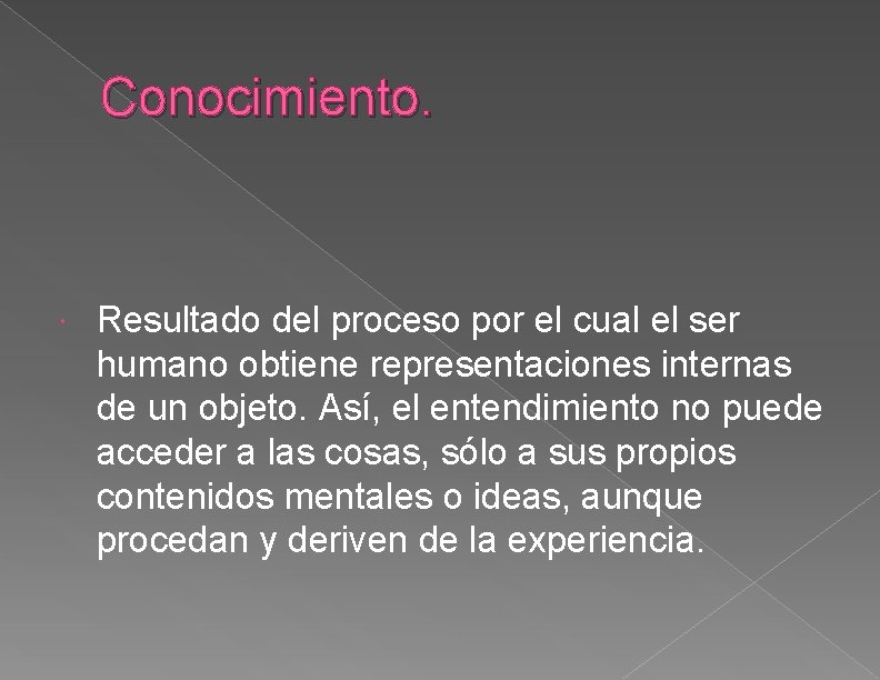 Conocimiento. Resultado del proceso por el cual el ser humano obtiene representaciones internas de