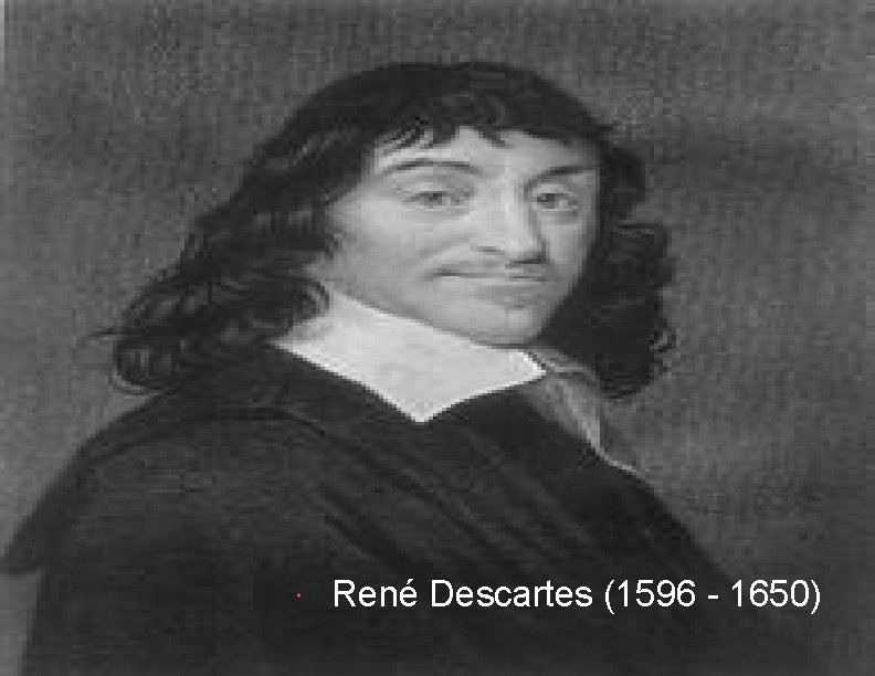  René Descartes (1596 - 1650) 