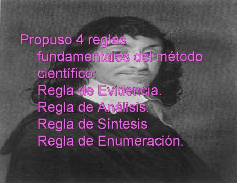 Propuso 4 reglas fundamentales del método científico: Regla de Evidencia. Regla de Análisis. Regla