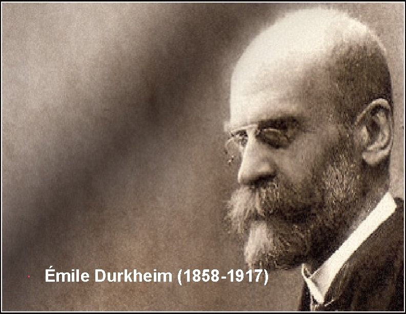  Émile Durkheim (1858 -1917) 