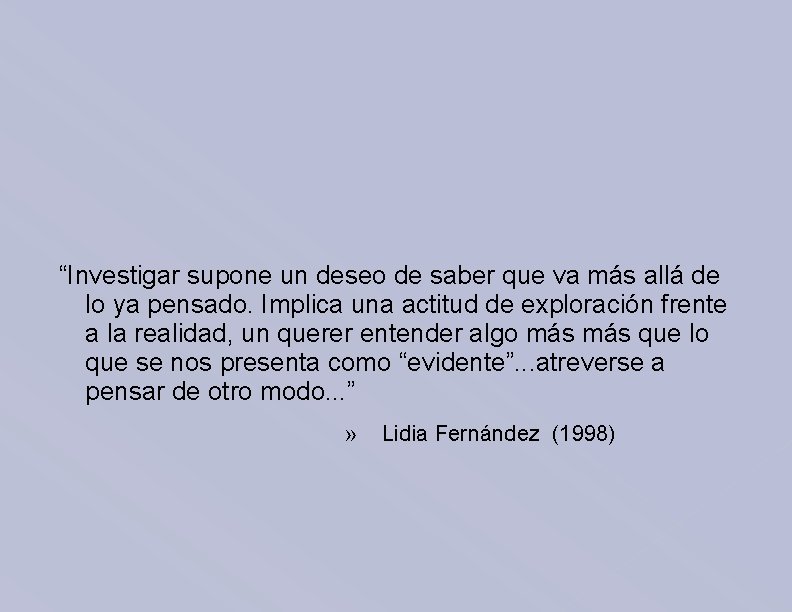 “Investigar supone un deseo de saber que va más allá de lo ya pensado.